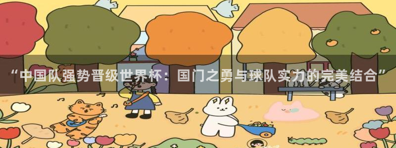 2026世界杯亚洲区预选赛赛程：“中国队强势晋级世界杯：国门之勇与球队实力的完美结合”